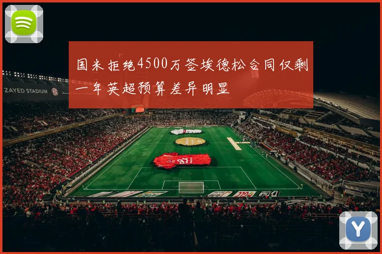 国米拒绝4500万签埃德松合同仅剩一年英超预算差异明显
