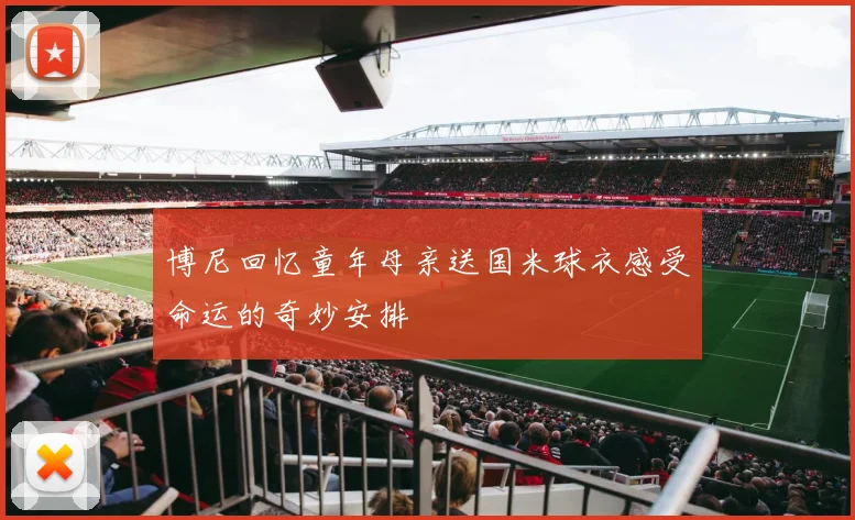 博尼回忆童年母亲送国米球衣感受命运的奇妙安排