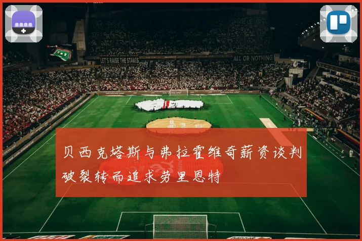 贝西克塔斯与弗拉霍维奇薪资谈判破裂转而追求劳里恩特