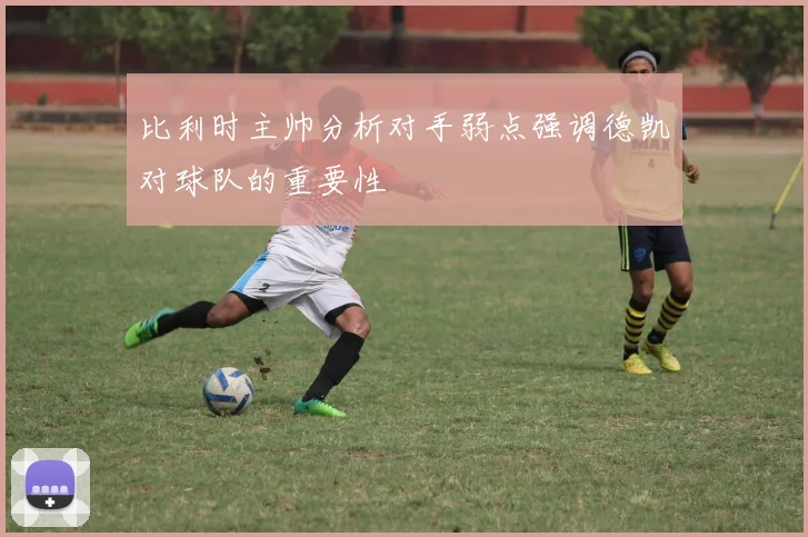 比利时主帅分析对手弱点强调德凯对球队的重要性